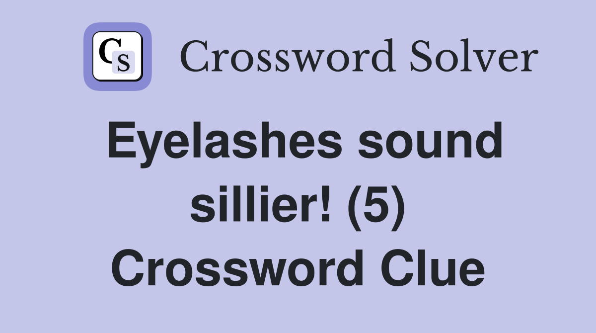 Eyelashes sound sillier! (5) Crossword Clue Answers Crossword Solver
